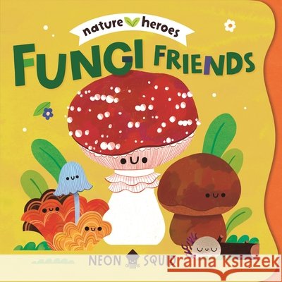 Fungi Friends (Nature Heroes) Moesha Kellaway Neon Squid 9781684495801 Neon Squid