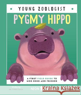 Pygmy Hippo (Young Zoologist): A First Field Guide to Moo Deng and Friends Neon Squid                               Fiona Sach Lisa Maria 9781684495894 Neon Squid