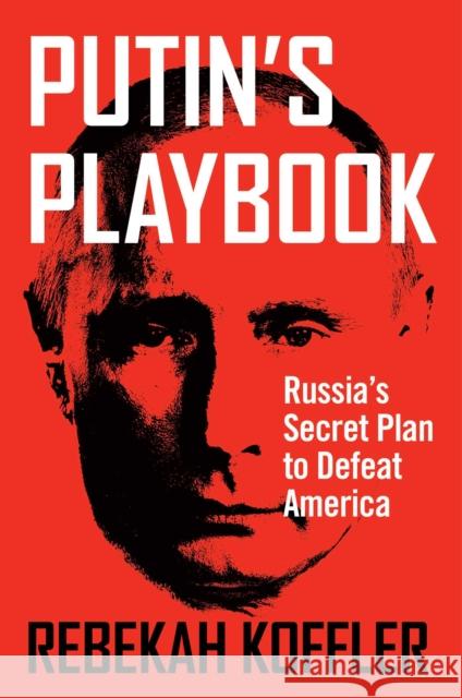 Putin's Playbook: Russia's Secret Plan to Defeat America Rebekah Koffler 9781684510030 Gateway Editions