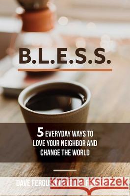 BLESS: 5 Everyday Ways to Love Your Neighbor and Change the World Dave Ferguson, Jon Ferguson 9781684510887 Regnery Publishing Inc