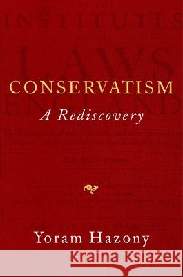 Conservatism: A Rediscovery Yoram Hazony 9781684511099 Regnery Publishing Inc