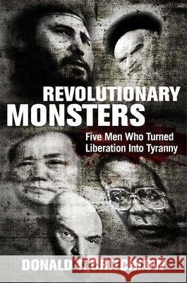 Revolutionary Monsters: Five Men Who Turned Liberation into Tyranny Donald T. Critchlow 9781684511242 Regnery Publishing Inc