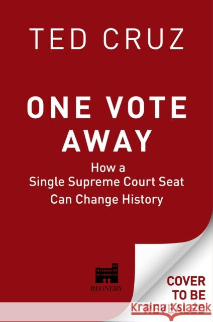 One Vote Away: How a Single Supreme Court Seat Can Change History Ted Cruz 9781684511341 Regnery Publishing Inc