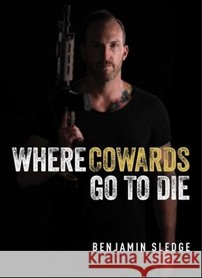 Where Cowards Go to Die Benjamin Sledge 9781684511648 Regnery Publishing Inc