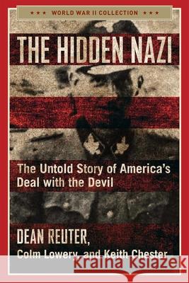 The Hidden Nazi: The Untold Story of America's Deal with the Devil Dean Reuter, Colm Lowery, Keith Chester 9781684511945 Regnery Publishing Inc