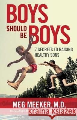 Boys Should Be Boys: 7 Secrets to Raising Healthy Sons Meg Meeker 9781684511969 Regnery Publishing