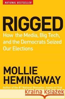 Rigged: How the Media, Big Tech, and the Democrats Seized Our Elections Mollie Hemingway 9781684512591 Regnery Publishing