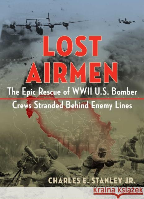 Lost Airmen: The Epic Rescue of WWII U.S. Bomber Crews Stranded Behind Enemy Lines Charles Stanley 9781684512621 Regnery Publishing Inc