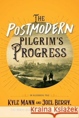 The Postmodern Pilgrim's Progress: An Allegorical Tale Kyle Mann Joel Berry 9781684512751 Salem Books