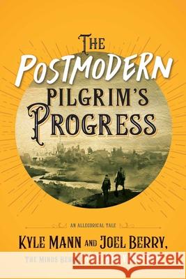 The Postmodern Pilgrim's Progress: An Allegorical Tale Kyle Mann Joel Berry 9781684512751 Salem Books