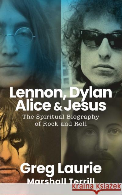 Lennon, Dylan, Alice, and Jesus: The Spiritual Biography of Rock and Roll Greg Laurie 9781684512959 Regnery Publishing Inc
