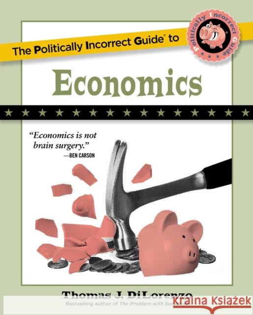 The Politically Incorrect Guide to Economics Thomas J. DiLorenzo 9781684512980 Regnery Publishing Inc