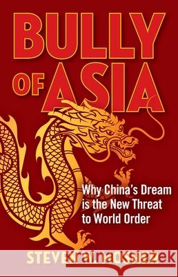 Bully of Asia: Why China's Dream Is the New Threat to World Order Steven W. Mosher 9781684512997 Regnery Publishing