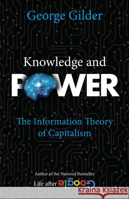 Knowledge and Power: The Information Theory of Capitalism George Gilder 9781684513000 Regnery Publishing