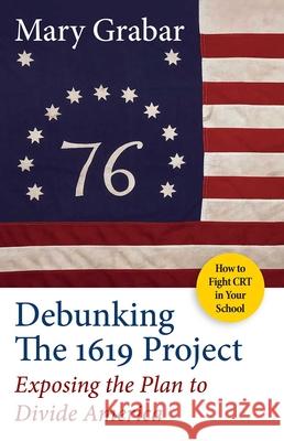 Debunking the 1619 Project: Exposing the Plan to Divide America Mary Grabar 9781684513062 Regnery History