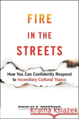 Fire in the Streets: How You Can Confidently Respond to Incendiary Cultural Topics Douglas R. Groothius 9781684513086 Salem Books