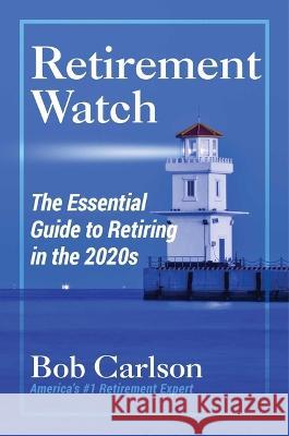 Retirement Watch: The Essential Guide to Retiring in the 2020s Bob Carlson 9781684513338 Regnery Publishing