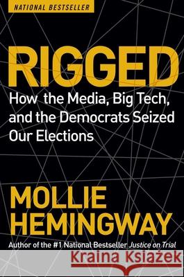 Rigged: How the Media, Big Tech, and the Democrats Seized Our Elections Mollie Hemingway 9781684513369 Regnery Publishing