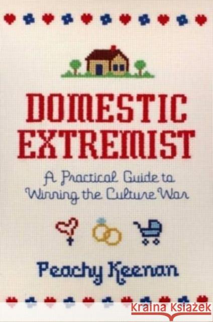 Domestic Extremist: A Practical Guide to Winning the Culture War Peachy Keenan 9781684513529 Regnery Publishing