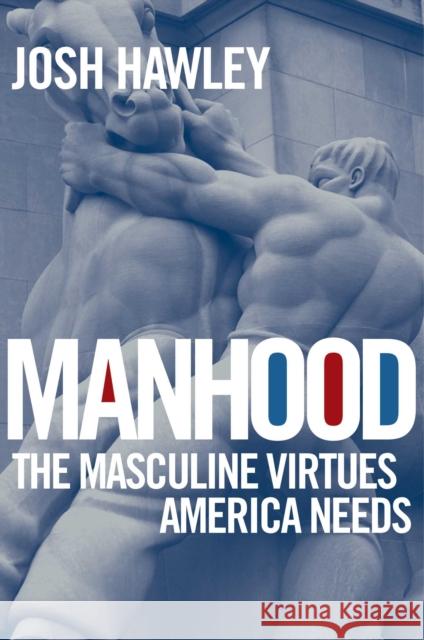 Manhood: The Masculine Virtues America Needs Josh Hawley 9781684513574 Regnery Publishing