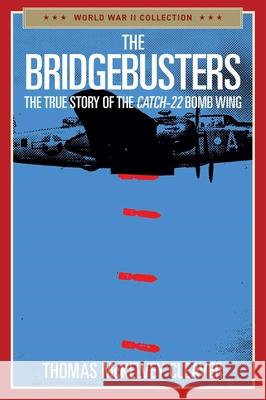 The Bridgebusters: The True Story of the Catch-22 Bomb Wing Thomas McKelvey Cleaver 9781684513635 Regnery Publishing Inc