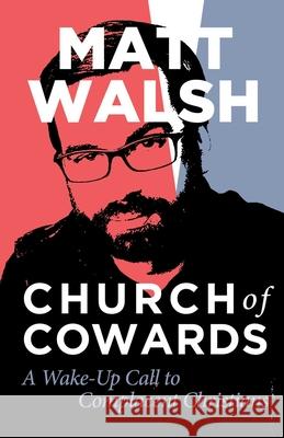 Church of Cowards: A Wake-Up Call to Complacent Christians Matt Walsh 9781684513666 Regnery Publishing