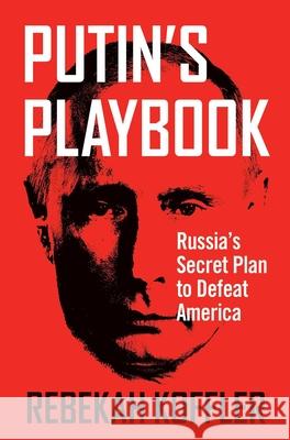 Putin's Playbook: Russia's Secret Plan to Defeat America Rebekah Koffler 9781684513741 Regnery Publishing Inc