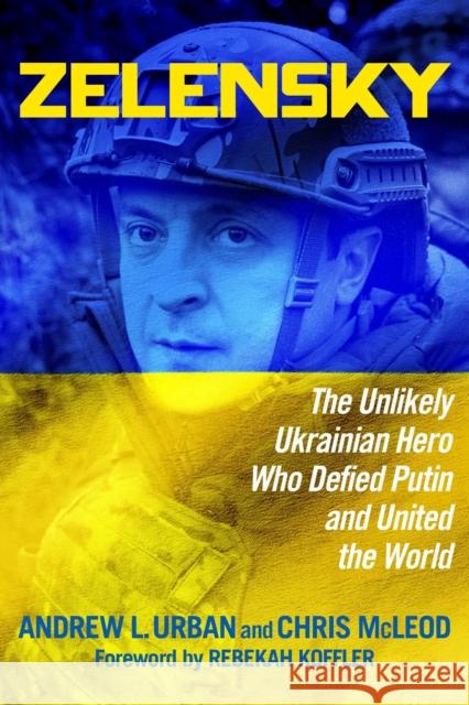 Zelensky: The Unlikely Ukrainian Hero Who Defied Putin and United the World Andrew L. Urban, Chris McLeod, Rebekah Koffler 9781684513789