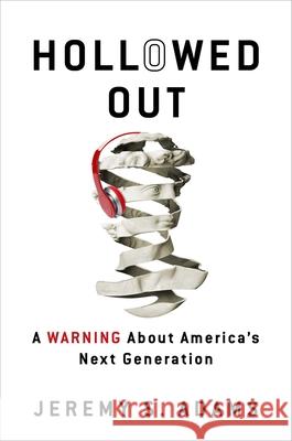 Hollowed Out: A Warning about America's Next Generation Jeremy S. Adams 9781684513802