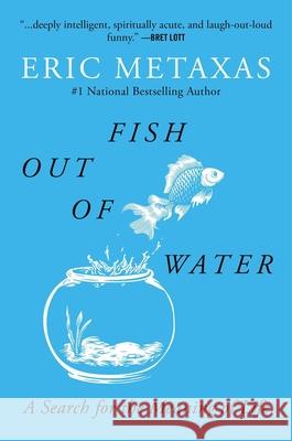 Fish Out of Water: A Search for the Meaning of Life Eric Metaxas 9781684513819