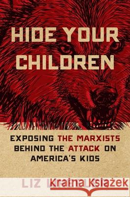 Hide Your Children: Exposing the Marxists Behind the Attack on America\'s Kids Liz Wheeler 9781684513918 Regnery Publishing