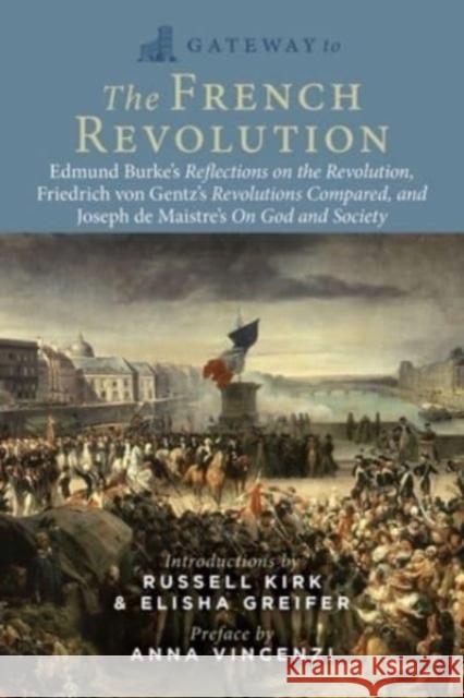 Gateway to the French Revolution: Select Writings by Edmund Burke, Friedrich Gentz, and Joseph de Maistre Joseph de Maistre 9781684514502 Regnery Publishing Inc