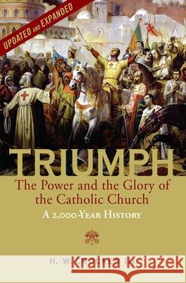 Triumph: The Power and the Glory of the Catholic Church - A 2,000 Year History (Updated and Expanded) H. W., III Crocker 9781684514922 Regnery Publishing Inc