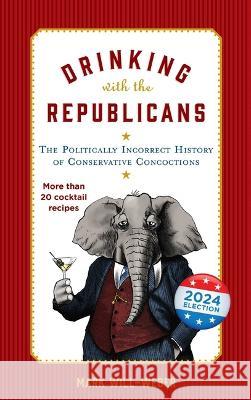 Drinking with the Republicans Mark Will-Weber 9781684514946 Regnery History