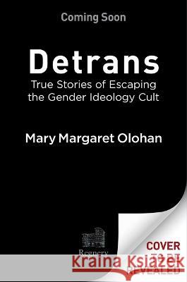 Detrans: True Stories of Escaping the Gender Ideology Cult Mary Margaret Olohan 9781684515011 Regnery Publishing