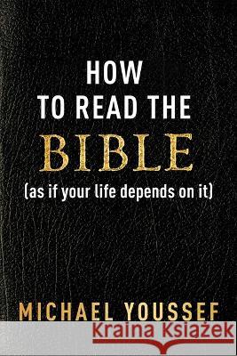 How to Read the Bible (as If Your Life Depends on It) Michael Youssef 9781684515059 Salem Books
