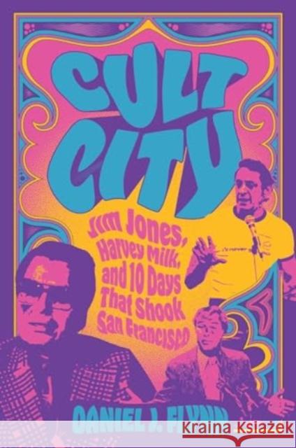 Cult City: Jim Jones, Harvey Milk, and 10 Days That Shook San Francisco Daniel J. Flynn 9781684515219 Regnery History