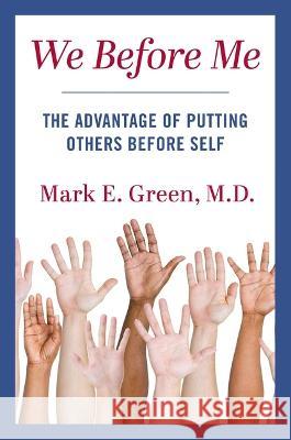 We Before Me: The Advantage of Putting Others Before Self Mark E. Green 9781684515226