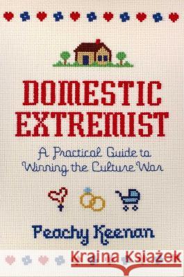 Domestic Extremist: A Practical Guide to Winning the Culture War Peachy Keenan 9781684515271 Regnery Publishing