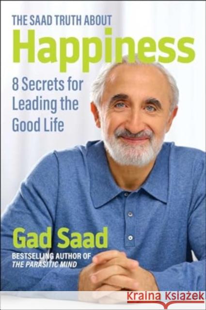 The Saad Truth about Happiness: 8 Secrets for Leading the Good Life Gad Saad 9781684515288 Regnery Publishing