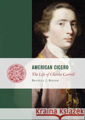 American Cicero: The Life of Charles Carroll Bradley J. Birzer 9781684515462 Regnery Publishing