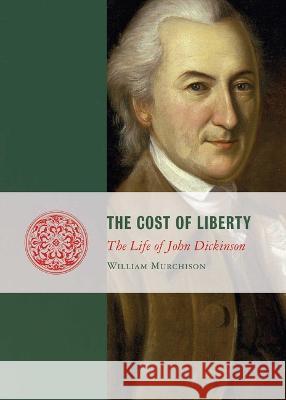 Cost of Liberty: The Life of John Dickinson William Murchison 9781684515479 Regnery Publishing