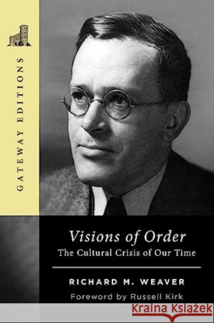 Visions of Order: The Cultural Crisis of Our Time Richard M. Weaver 9781684515493 Regnery Publishing Inc