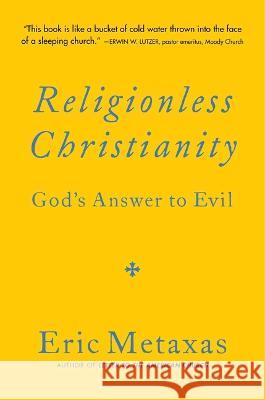 Religionless Christianity: God's Answer to Evil Eric Metaxas 9781684515509 Regnery Faith