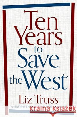 Ten Years to Save the West Liz Truss 9781684515516 Regnery Publishing