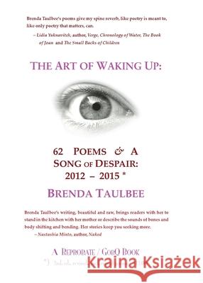 The Art of Waking Up: 62 Poems & A Song of Despair: 2012-2015; 2nd. Edition, revised, incl. recent poems Taulbee, Brenda 9781684544691 Reprobate/Gobq