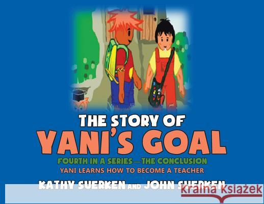 The Story of Yani's Goal: Yani Learns How to Become a Teacher Kathy Suerken John Suerken 9781684560509 Page Publishing, Inc.