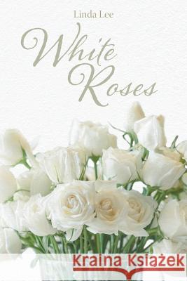 White Roses Linda Lee 9781684561889 Page Publishing, Inc.