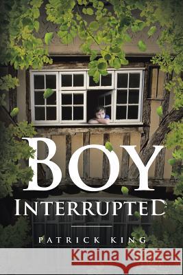 Boy Interrupted Patrick King 9781684562282 Page Publishing, Inc.