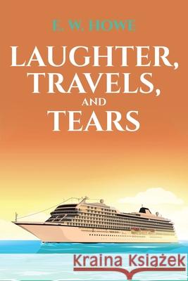 Laughter, Travels, and Tears E W Howe 9781684563449 Page Publishing, Inc.